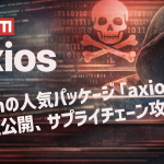 npmの人気パッケージ「axios」で不正公開、サプライチェーン攻撃か